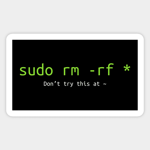 Don't try this at home Linux super user command sudo rm -rf * Magnet by NysdenKati